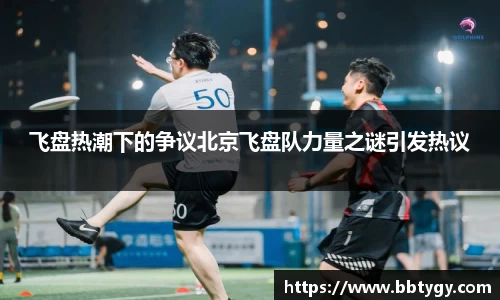 飞盘热潮下的争议北京飞盘队力量之谜引发热议